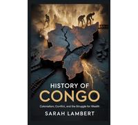 HISTORY OF CONGO: Colonialism, Conflict, and the Struggle for Wealth
