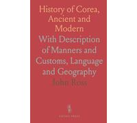 History of Corea, Ancient and Modern: With Description of Manners and Customs, Language and Geography