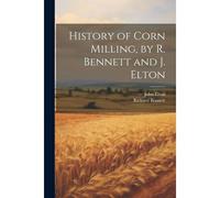 History Of Corn Milling, By R. Bennett And J. Elton