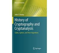 History of Cryptography and Cryptanalysis: Codes, Ciphers, and Their Algorithms