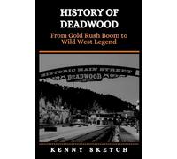 History of Deadwood: From Gold Rush Boom to Wild West Legend