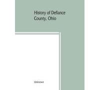 History Of Defiance County, Ohio. Containing A History Of The County; Its Townships, Towns, Etc.; Military Record; Portraits Of Early Settlers And Prominent Men; Farm Views, Personal Reminiscences, Et