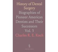 History of Dental Surgery: Biographies of Pioneer American Dentists and Their Successors
