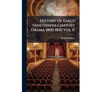 History Of Early Nineteenth Century Drama 1800 1850 Vol II