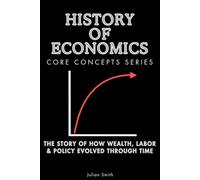 History of Economics Core Concepts Series: The Story of How Wealth, Labor & Policy Evolved Through Time