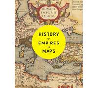 History of Empires in Maps: The Ultimate Cartographic Exploration of the Rise and Fall of Empires