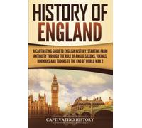 History of England: A Captivating Guide to English History, Starting from Antiquity through the Rule of the Anglo-Saxons, Vikings, Normans, and Tudors to the End of World War 2