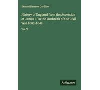 History of England from the Accession of James I. To the Outbreak of the Civil War 1603-1642: Vol. V