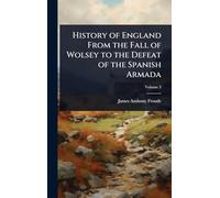 History of England From the Fall of Wolsey to the Defeat of the Spanish Armada
