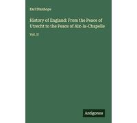 History of England: From the Peace of Utrecht to the Peace of Aix-la-Chapelle: Vol. II