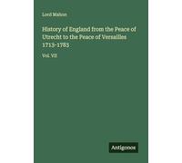 History of England from the Peace of Utrecht to the Peace of Versailles 1713-1783: Vol. VII