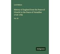 History of England from the Peace of Utrecht to the Peace of Versailles 1718-1783: Vol. III
