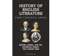History of English Literature: Writers, Works, and the Historical Forces That Shaped Them