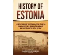 History Of Estonia: A Captivating Guide To Estonian History, Starting From Ancient Times Through The Viking Age And Christianization To The Present