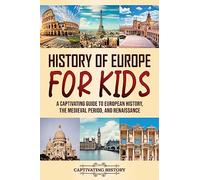History of Europe for Kids: A Captivating Guide to European History, the Medieval Period, and Renaissance