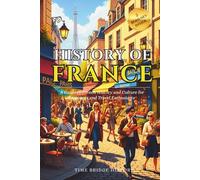 History of France: A Guide to French History and Culture for Beginners and Travel Enthusiasts | Fun Facts About France, Basic French Phrases