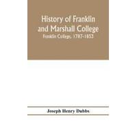 History Of Franklin And Marshall College; Franklin College, 1787-1853; Marshall College, 1836-1853; Franklin And Marshall College, 1853-1903