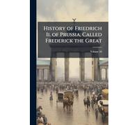 History of Friedrich Ii. of Prussia, Called Frederick the Great