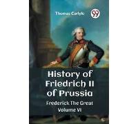 History Of Friedrich Ii Of Prussia Frederick The Great Volume Vi