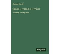 History of Friedrich II of Prussia: Volume 9 - in large print