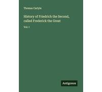 History of Friedrich the Second, called Frederick the Great: Vol. I