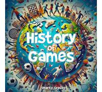 History Of Games: A Journey Through Play Across Time And Cultures
