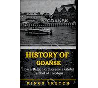 History of Gdansk: How a Baltic Port Became a Global Symbol of Freedom