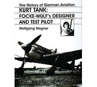 [HISTORY OF GERMAN AVIATION KURT TANK: Kurt Tank - Focke-Wulf's Designer and Test Pilot v. 2 (The history of German aviation)] [By: WAGNER, WOLFGANG] [September, 2004]