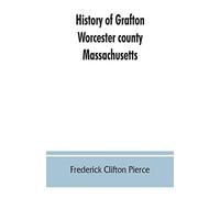 History Of Grafton, Worcester County, Massachusetts, From Its Early Settlement By The Indians In 1647 To The Present Time, 1879. Including The Genealogies Of Seventy-Nine Of The Older Families