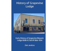 History of Grapevine Lodge: Early History of Grapevine Masonic Lodge #288 A.F.&A.M 1866-1934