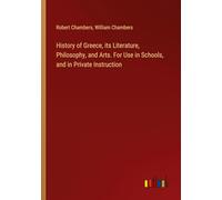 History of Greece, its Literature, Philosophy, and Arts. For Use in Schools, and in Private Instruction