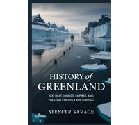 History of Greenland: Ice, Inuit, Vikings, Empires, and the Long Struggle for Survival