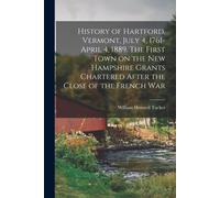 History Of Hartford, Vermont, July 4, 1761-April 4, 1889. The First Town On The New Hampshire Grants Chartered After The Close Of The French War