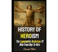 History Of Heroism: The Logocentric Archetype Of Man From Boy To Hero