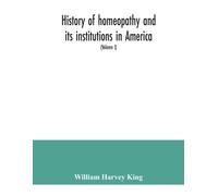 History Of Homeopathy And Its Institutions In America; Their Founders, Benefactors, Faculties, Officers, Hospitals, Alumni, Etc., With A Record Of Achievement Of Its Representatives In The World Of Me
