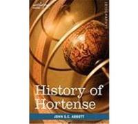 History of Hortense, Daughter of Josephine, Queen of Holland, Mother of Napoleon III Abbott, John Stevens Cabot (Auteur)
