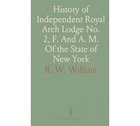 History of Independent Royal Arch Lodge No. 2, F. And A. M. Of the State of New York