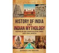 History of India and Indian Mythology: An Enthralling Guide to Major Civilizations, Empires, Events, People, and Myths