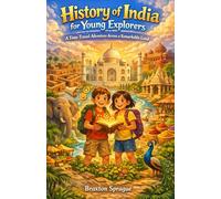History of India for Young Explorers: A Time-Travel Adventure Across a Remarkable Land
