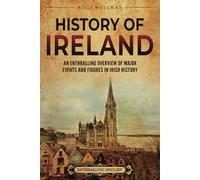 History of Ireland: An Enthralling Overview of Major Events and Figures in Irish History