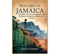 HISTORY OF JAMAICA: A detailed account of Indigenous life, European conquest, rebellion, and renewal