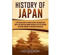 History of Japan: A Captivating Guide to Japanese History, Including Events Such as the Genpei War, Mongol Invasions, Battle of Tsushima, and Atomic Bombings of Hiroshima and Nagasaki