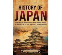 History of Japan: An Enthralling Journey Through Ancient Japanese Empires, the Shogunate Era, Cultural Renaissance, and Modern Period