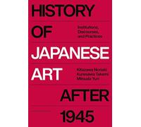 History of Japanese Art After 1945: Institutions, Discourses, and Practices