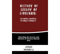 History Of Legacy Of Liuhebafa: Chronicles Unveiling Flowing Techniques: Unlocking The Secrets And Wisdom Of Ancient Martial Arts: 31 (Zen Warrior: ... Self-Improvement To Unprecedented Heights)