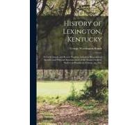 History Of Lexington, Kentucky: Its Early Annals And Recent Progress, Including Biographical Sketches And Personal Reminiscences Of The Pioneer Settle