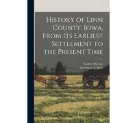 History Of Linn County, Iowa, From Its Earliest Settlement To The Present Time