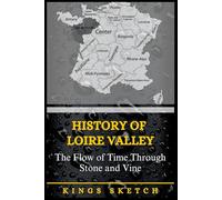 History of Loire Valley: The Flow of Time Through Stone and Vine