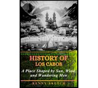 History of Los Cabos: A Place Shaped by Sun, Wind, and Wandering Men