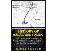 History of Madrid and Toledo: How Toledo Lost an Empire by Winning History, and Madrid Won an Empire by Avoiding It